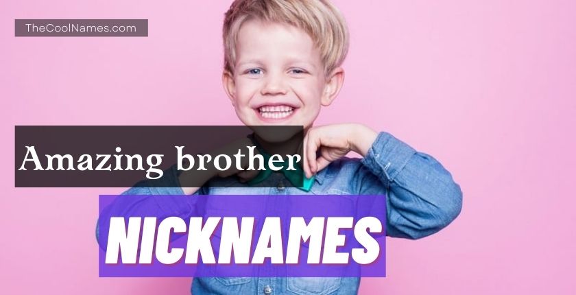 Amazing brother nicknames