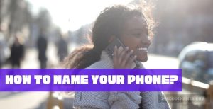 Unique & Funny Phone Names Ideas For Android/iOS Mobiles